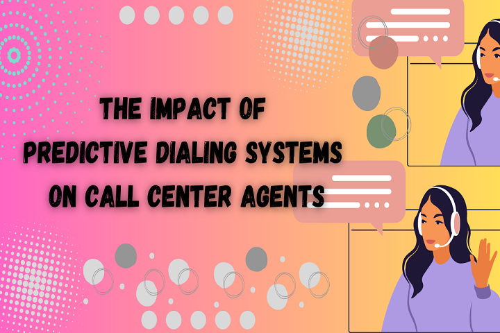 The Impact Of Predictive Dialing Systems On Call Center Agents